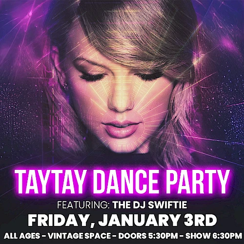 Poster for "Taytay Dance Party" with DJ Swiftie on Friday, January 3rd, at Vintage Space. Doors open at 5:30 PM, show at 6:30 PM.